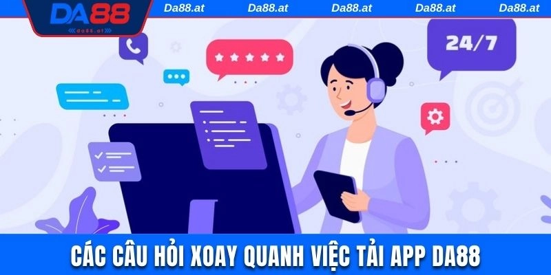 Câu hỏi xoay quanh chủ đề tải app DA88